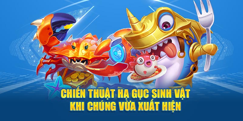 Chiến thuật hạ gục sinh vật khi chúng vừa xuất hiện