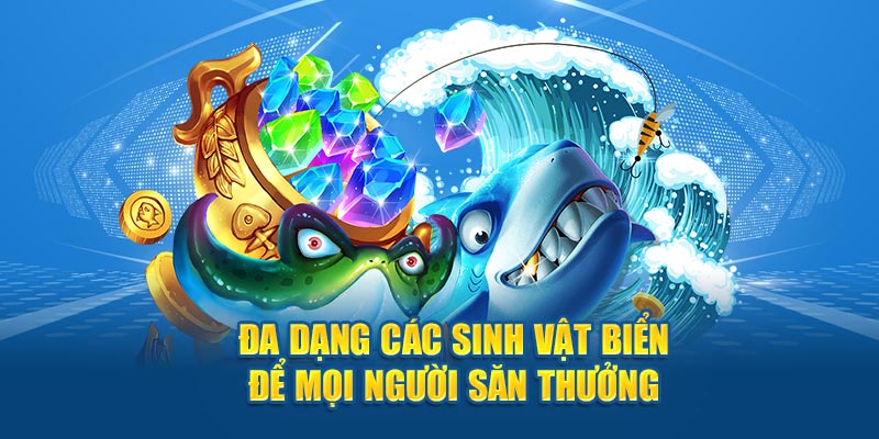 Đa dạng các sinh vật biển để mọi người săn thưởng