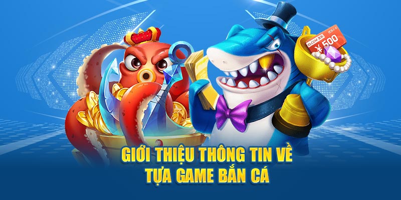 Giới thiệu sơ lược về game bắn cá đổi thưởng tại cổng Game Bài