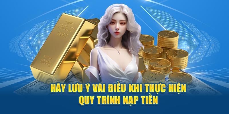 Hãy lưu ý vài điều khi thực hiện quy trình nạp tiền