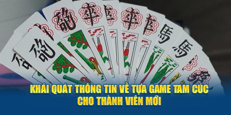 Khái quát thông tin về tựa game Tam Cúc cho thành viên mới