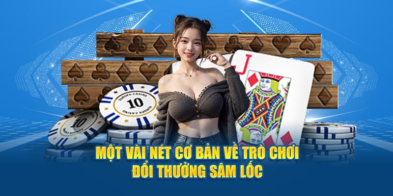 Một vài nét cơ bản về trò chơi đổi thưởng Sâm Lốc