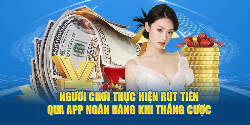 Người chơi thực hiện rút tiền Game Bài qua app Ngân hàng khi thắng cược