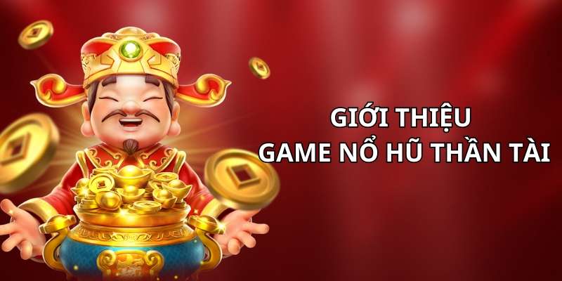 Tìm hiểu đôi nét về game Nổ hũ Thần Tài